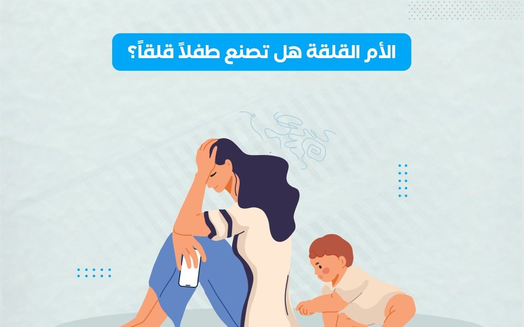 اضطراب القلق العام عند الامهات وهل تصنع الأم القلقة طفلاً قلقاً؟