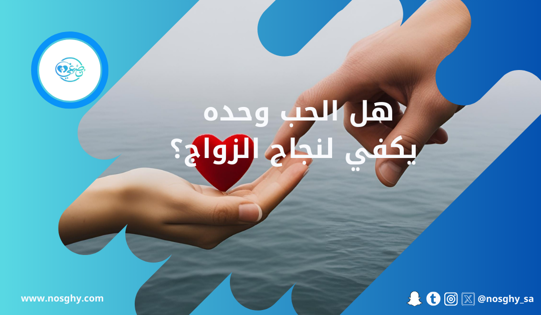 هل الحب وحده يكفي لنجاح الزواج؟